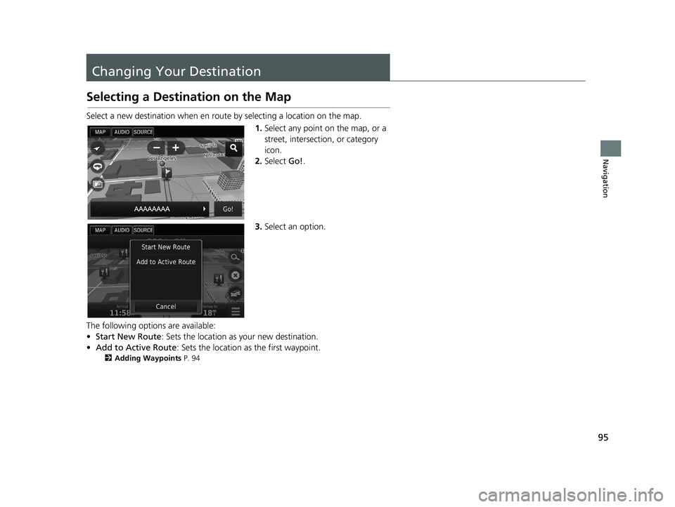 HONDA CIVIC SEDAN 2016  Navigation Manual (in English) 95
Navigation
Changing Your Destination
Selecting a Destination on the Map
Select a new destination when en route by selecting a location on the map.1.Select any point on the map, or a 
street, inters