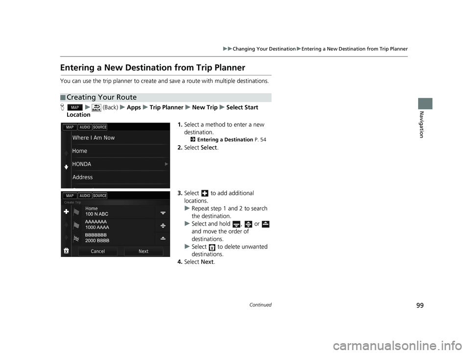 HONDA CIVIC SEDAN 2016  Navigation Manual (in English) 99
uuChanging Your Destination uEntering a New Destination from Trip Planner
Continued
Navigation
Entering a New Destination from Trip Planner
You can use the trip planner to create and  save a route 