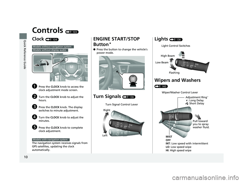 HONDA CIVIC SEDAN 2014 (in English) User Guide 10
Quick Reference Guide
Controls (P 103)
Clock (P 104)
aPress the CLOCK knob to access the
clock adjustment mode screen.
bTurn the CLOCK knob to adjust the
hours.
cPress the CLOCK knob. The displ HONDA CIVIC SEDAN 2014 (in English) User Guide 10
Quick Reference Guide
Controls (P 103)
Clock (P 104)
aPress the CLOCK knob to access the
clock adjustment mode screen.
bTurn the CLOCK knob to adjust the
hours.
cPress the CLOCK knob. The displ