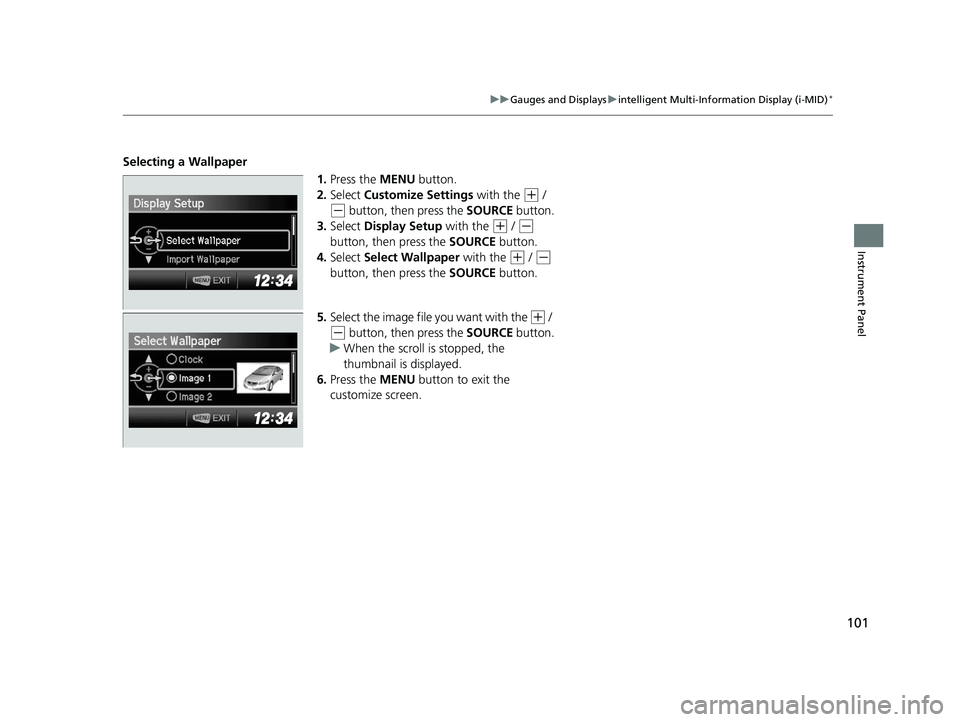 HONDA CIVIC SEDAN 2014  Owners Manual (in English) 101
uuGauges and Displays uintelligent Multi-Inform ation Display (i-MID)*
Instrument Panel
Selecting a Wallpaper
1.Press the  MENU button.
2. Select  Customize Settings with the 
(+ / 
(- button, the