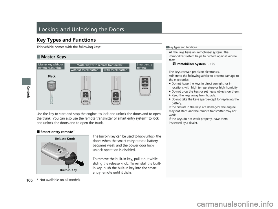 HONDA CIVIC SEDAN 2014  Owners Manual (in English) 106
Controls
Locking and Unlocking the Doors
Key Types and Functions
This vehicle comes with the following keys:
Use the key to start and stop the engine, to lock and unlock the doors and to open 
the