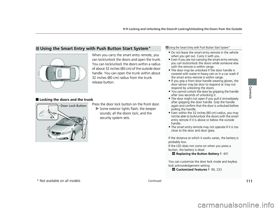 HONDA CIVIC SEDAN 2014  Owners Manual (in English) Continued111
uuLocking and Unlocking the Doors uLocking/Unlocking the Doors from the Outside
Controls
When you carry the sm art entry remote, you 
can lock/unlock the doors and open the trunk.
You can