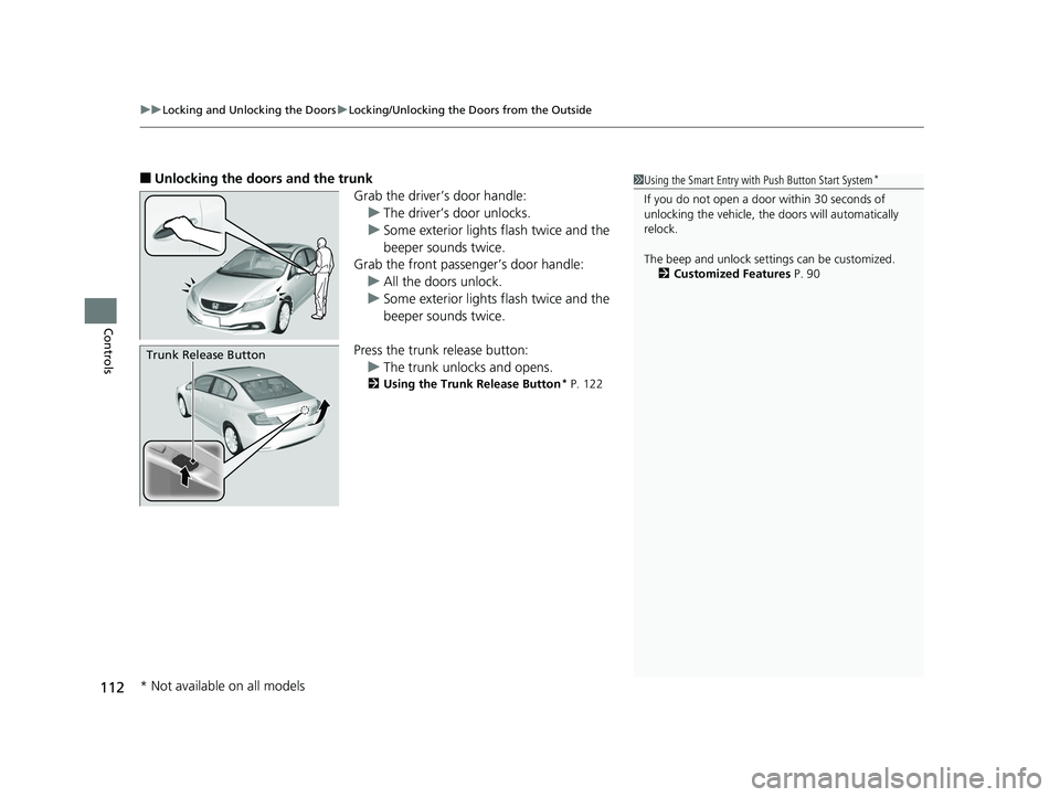 HONDA CIVIC SEDAN 2014  Owners Manual (in English) uuLocking and Unlocking the Doors uLocking/Unlocking the Doors from the Outside
112
Controls
■Unlocking the doors and the trunk
Grab the driver’s door handle:u The driver’s door unlocks.
u Some 