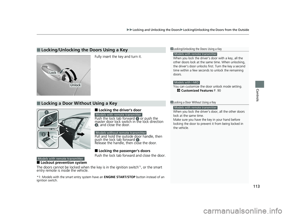 HONDA CIVIC SEDAN 2014  Owners Manual (in English) 113
uuLocking and Unlocking the Doors uLocking/Unlocking the Doors from the Outside
Controls
Fully insert the key and turn it.
■Locking the driver's door
Push the lock tab forward 
a or push the
