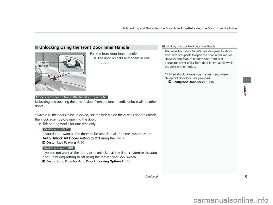 HONDA CIVIC SEDAN 2014  Owners Manual (in English) Continued115
uuLocking and Unlocking the Doors uLocking/Unlocking the Doors from the Inside
Controls
Pull the front door inner handle.
u The door unlocks and opens in one 
motion.
Unlocking and openin