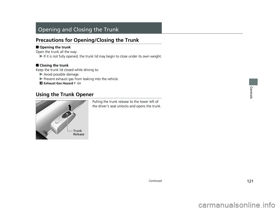 HONDA CIVIC SEDAN 2014  Owners Manual (in English) 121Continued
Controls
Opening and Closing the Trunk
Precautions for Opening/Closing the Trunk
■Opening the trunk
Open the trunk all the way. u If it is not fully opened, the trunk lid may begin to c