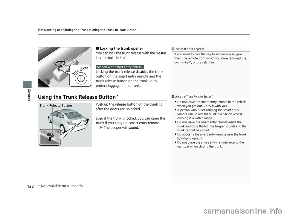 HONDA CIVIC SEDAN 2014  Owners Manual (in English) uuOpening and Closing the Trunk uUsing the Trunk Release Button*
122
Controls
■Locking the trunk opener
You can lock the trunk release with the master 
key
* or built-in key*.
Locking the trunk rele