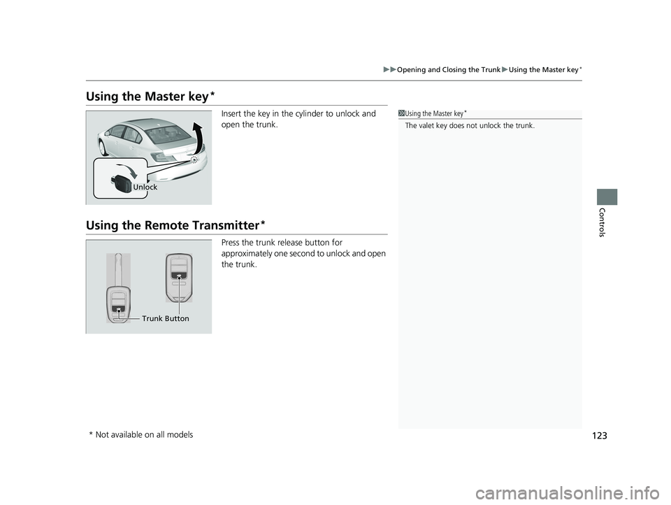 HONDA CIVIC SEDAN 2014  Owners Manual (in English) 123
uuOpening and Closing the Trunk uUsing the Master key*
Controls
Using the Master key*
Insert the key in the cylinder to unlock and 
open the trunk.
Using the Remote Transmitter*
Press the trunk re