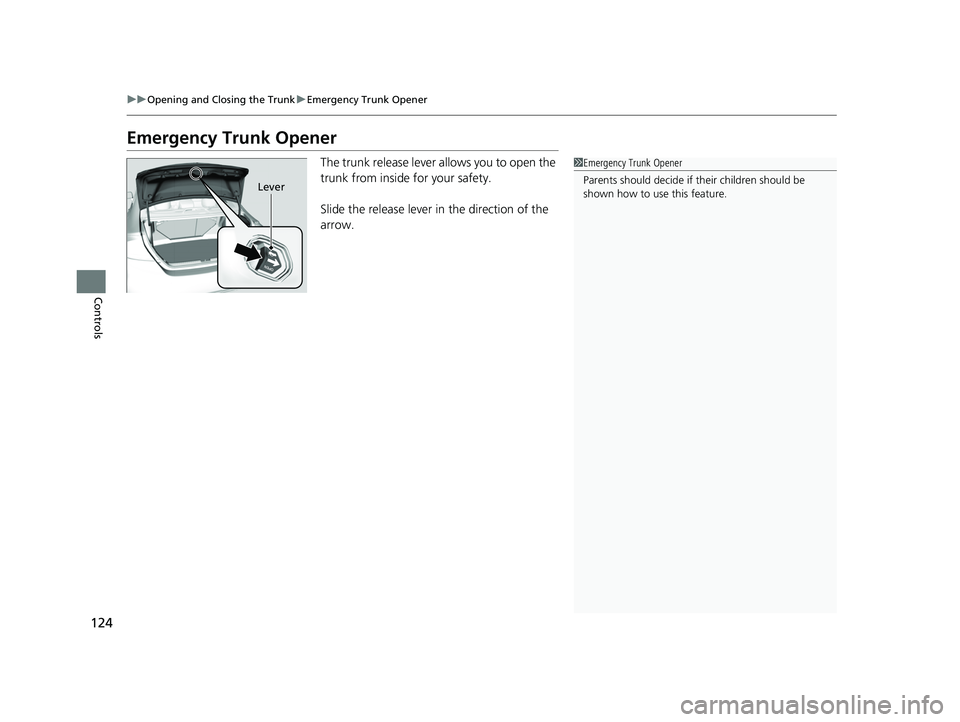 HONDA CIVIC SEDAN 2014  Owners Manual (in English) 124
uuOpening and Closing the Trunk uEmergency Trunk Opener
Controls
Emergency Trunk Opener
The trunk release lever allows you to open the 
trunk from inside for your safety.
Slide the release lever i
