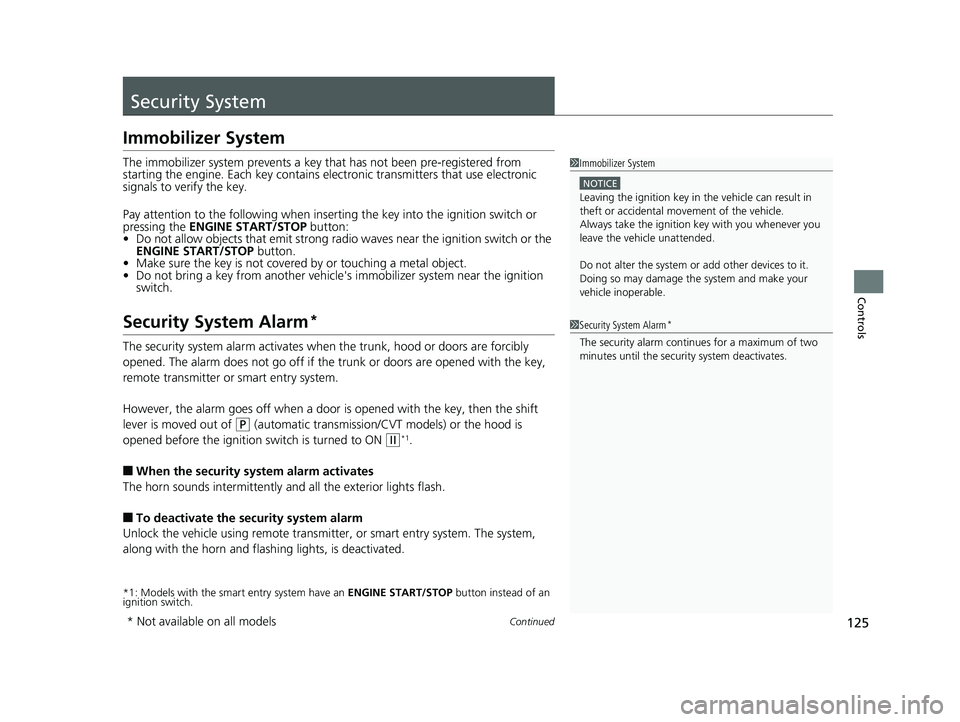 HONDA CIVIC SEDAN 2014  Owners Manual (in English) 125Continued
Controls
Security System
Immobilizer System
The immobilizer system prevents a key that has not been pre-registered from 
starting the engine. Each key  contains electronic transmitters th