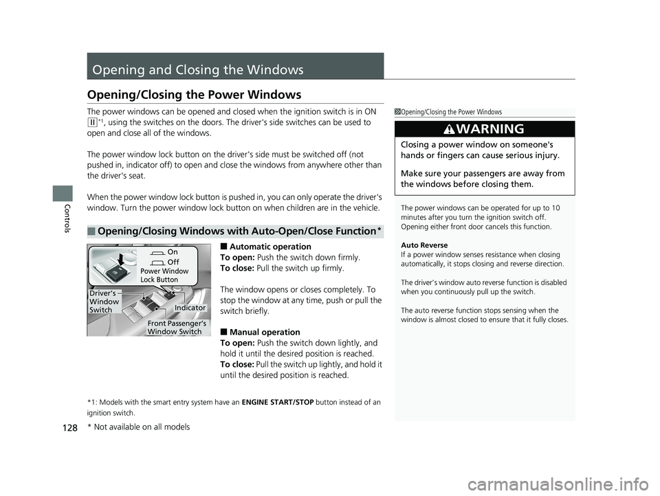 HONDA CIVIC SEDAN 2014  Owners Manual (in English) 128
Controls
Opening and Closing the Windows
Opening/Closing the Power Windows
The power windows can be opened and closed when the ignition switch is in ON 
(w*1, using the switches on the doors. The 