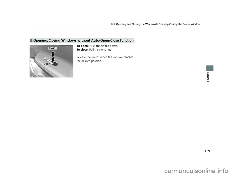 HONDA CIVIC SEDAN 2014  Owners Manual (in English) 129
uuOpening and Closing the Windows uOpening/Closing the Power Windows
Controls
To open: Push the switch down.
To close:  Pull the switch up.
Release the switch when the window reaches 
the desired 