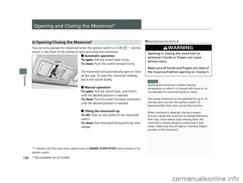 HONDA CIVIC SEDAN 2014  Owners Manual (in English) 130
Controls
Opening and Closing the Moonroof*
You can only operate the moonroof when the ignition switch is in ON (w*1. Use the 
switch in the front of the ceiling to open and close the moonroof.
■