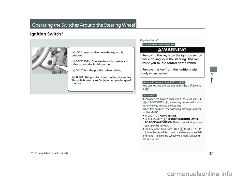 HONDA CIVIC SEDAN 2014  Owners Manual (in English) 131
Controls
Operating the Switches Around the Steering Wheel
Ignition Switch*
1Ignition Switch*
You cannot take the key out  unless the shift lever is 
in 
( P.
If you open the driver's door  whe