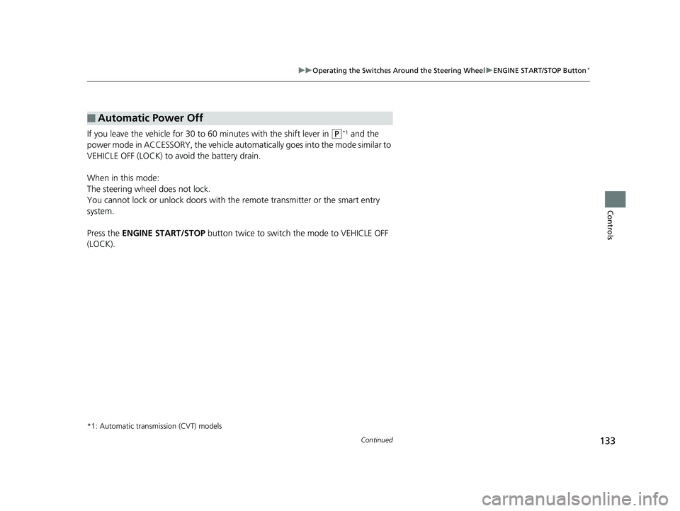 HONDA CIVIC SEDAN 2014  Owners Manual (in English) 133
uuOperating the Switches Around the Steering Wheel uENGINE START/STOP Button*
Continued
Controls
If you leave the vehicle for 30 to  60 minutes with the shift lever in (P*1 and the 
power mode in 