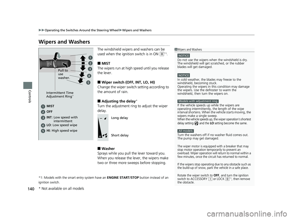 HONDA CIVIC SEDAN 2014  Owners Manual (in English) 140
uuOperating the Switches Around the Steering Wheel uWipers and Washers
Controls
Wipers and Washers
The windshield wipers and washers can be 
used when the ignition switch is in ON 
(w*1.
■MIST
T