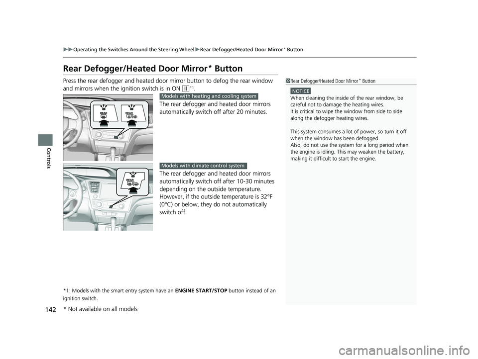 HONDA CIVIC SEDAN 2014  Owners Manual (in English) 142
uuOperating the Switches Around the Steering Wheel uRear Defogger/Heated Door Mirror* Button
Controls
Rear Defogger/Heated Door Mirror* Button
Press the rear defogger and heated door mirror button