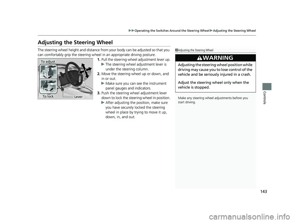 HONDA CIVIC SEDAN 2014  Owners Manual (in English) 143
uuOperating the Switches Around the Steering Wheel uAdjusting the Steering Wheel
Controls
Adjusting the Steering Wheel
The steering wheel height and distance from  your body can be adjusted so tha