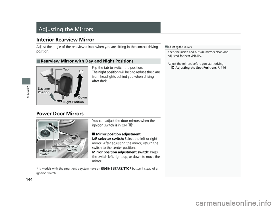 HONDA CIVIC SEDAN 2014  Owners Manual (in English) 144
Controls
Adjusting the Mirrors
Interior Rearview Mirror
Adjust the angle of the rearview mirror when you are sitting in the correct driving 
position.
Flip the tab to switch the position.
The nigh