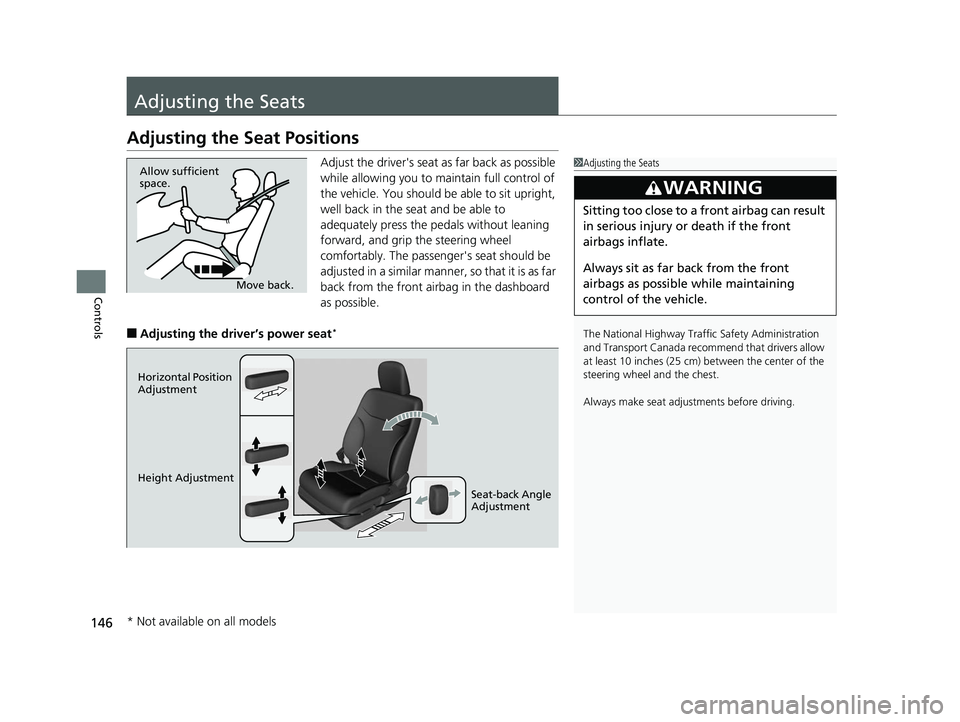 HONDA CIVIC SEDAN 2014  Owners Manual (in English) 146
Controls
Adjusting the Seats
Adjusting the Seat Positions
Adjust the driver's seat as far back as possible 
while allowing you to maintain full control of 
the vehicle. You should be able to s