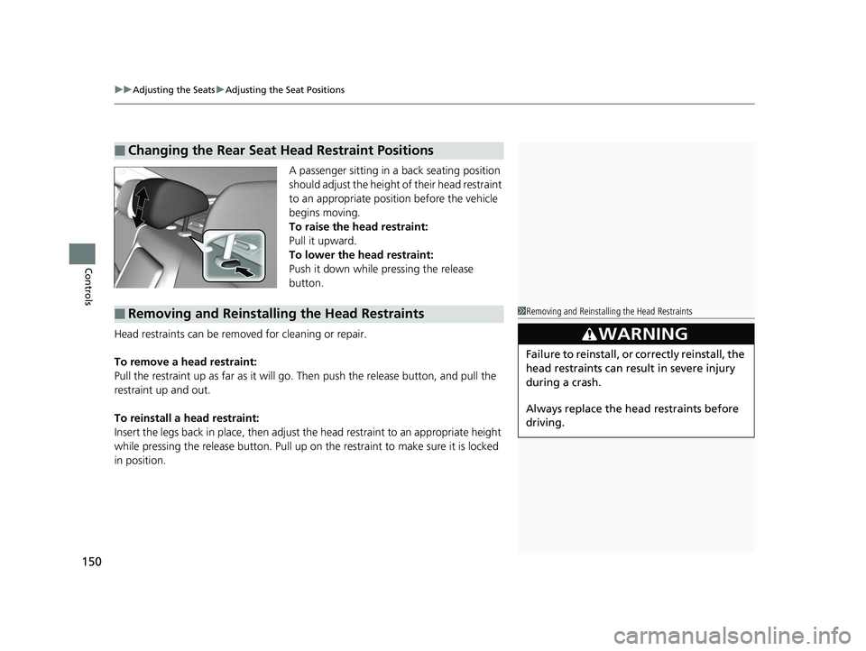 HONDA CIVIC SEDAN 2014  Owners Manual (in English) uuAdjusting the Seats uAdjusting the Seat Positions
150
Controls
A passenger sitting in a back seating position 
should adjust the height of their head restraint 
to an appropriate position before the