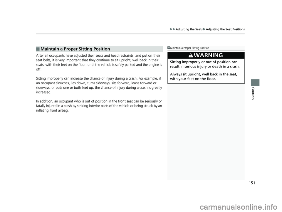 HONDA CIVIC SEDAN 2014  Owners Manual (in English) 151
uuAdjusting the Seats uAdjusting the Seat Positions
Controls
After all occupants have adjusted their s eats and head restraints, and put on their 
seat belts, it is very important that they  conti