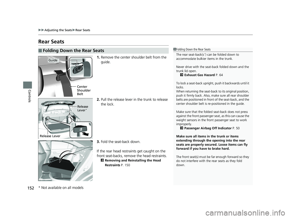 HONDA CIVIC SEDAN 2014  Owners Manual (in English) 152
uuAdjusting the Seats uRear Seats
Controls
Rear Seats
1. Remove the center shoulder belt from the 
guide.
2. Pull the release lever in  the trunk to release 
the lock.
3. Fold the seat-back down.

