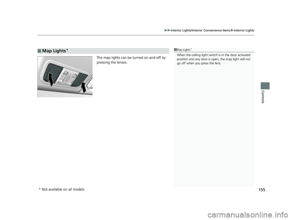 HONDA CIVIC SEDAN 2014  Owners Manual (in English) 155
uuInterior Lights/Interior Convenience Items uInterior Lights
Controls
The map lights can be turned on and off by 
pressing the lenses.
■Map Lights*1Map Lights*
When the ceiling light switch  is