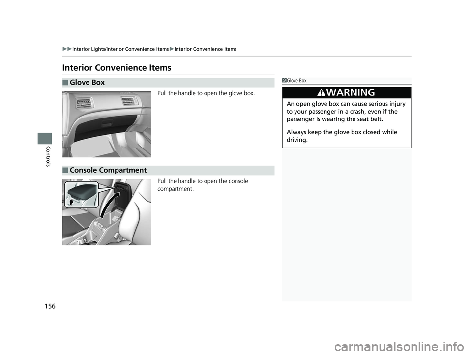 HONDA CIVIC SEDAN 2014  Owners Manual (in English) 156
uuInterior Lights/Interior Convenience Items uInterior Convenience Items
Controls
Interior Convenience Items
Pull the handle to open the glove box.
Pull the handle to  open the console 
compartmen