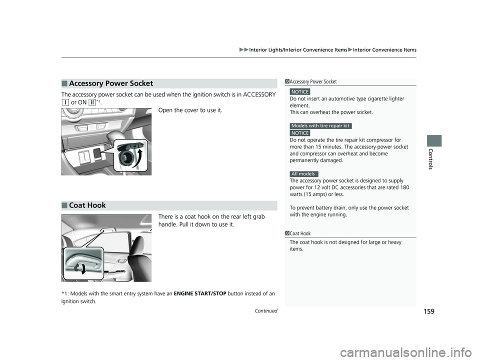 HONDA CIVIC SEDAN 2014  Owners Manual (in English) Continued159
uuInterior Lights/Interior Convenience Items uInterior Convenience Items
Controls
The accessory power socket can be used wh en the ignition switch is in ACCESSORY 
(q or ON (w*1.
Open the