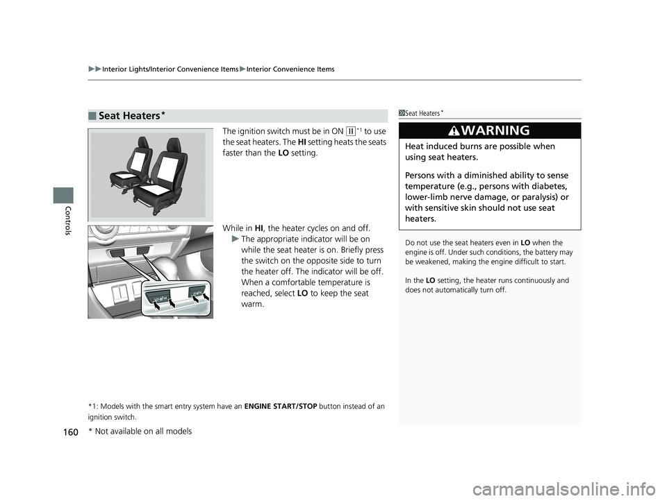 HONDA CIVIC SEDAN 2014  Owners Manual (in English) uuInterior Lights/Interior Convenience Items uInterior Convenience Items
160
Controls
The ignition switch must be in ON (w*1 to use 
the seat heaters. The  HI setting heats the seats 
faster than the 