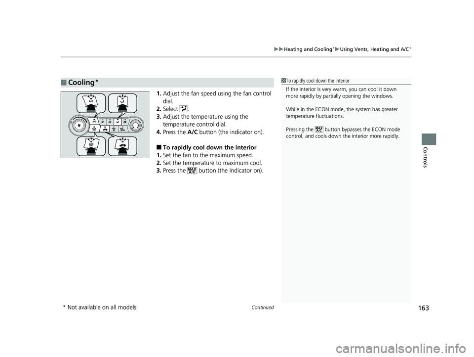 HONDA CIVIC SEDAN 2014  Owners Manual (in English) Continued163
uuHeating and Cooling*uUsing Vents, Heating and A/C*
Controls
1. Adjust the fan speed using the fan control 
dial.
2. Select .
3. Adjust the temperature using the 
temperature control dia