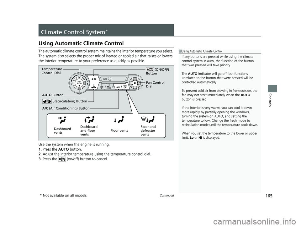 HONDA CIVIC SEDAN 2014  Owners Manual (in English) 165Continued
Controls
Climate Control System*
Using Automatic Climate Control
The automatic climate control system maintains the interior temperature you select. 
The system also selects the proper mi