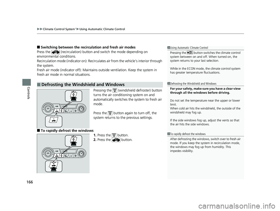 HONDA CIVIC SEDAN 2014  Owners Manual (in English) uuClimate Control System*uUsing Automatic Climate Control
166
Controls
■Switching between the recirculation and fresh air modes
Press the   (recirculation) button and switch the mode depending on 
e