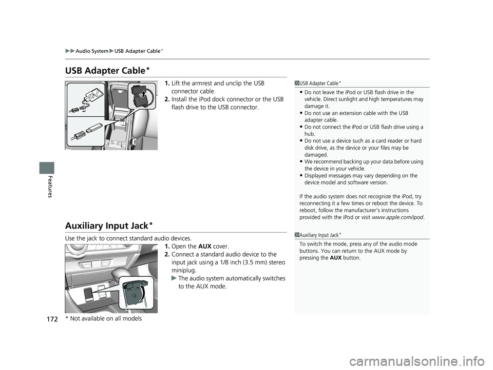 HONDA CIVIC SEDAN 2014  Owners Manual (in English) 172
uuAudio System uUSB Adapter Cable*
Features
USB Adapter Cable*
1. Lift the armrest and unclip the USB 
connector cable.
2. Install the iPod dock connector or the USB 
flash drive to the USB connec