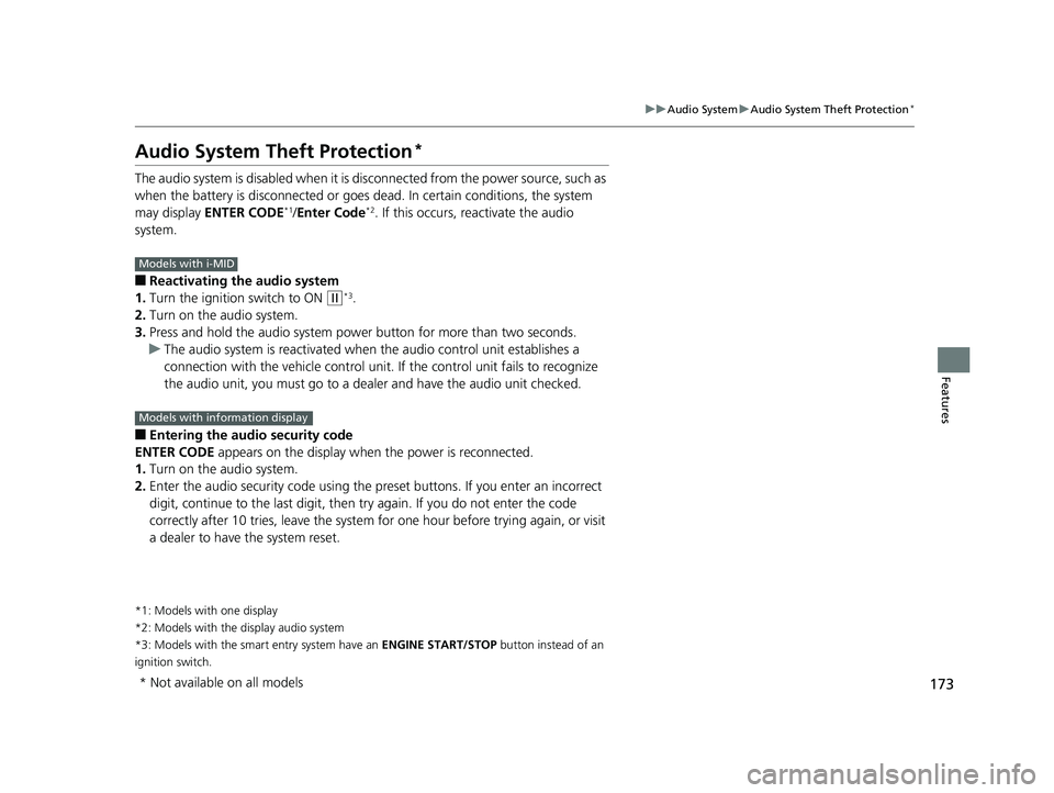 HONDA CIVIC SEDAN 2014  Owners Manual (in English) 173
uuAudio System uAudio System Theft Protection*
Features
Audio System Theft Protection*
The audio system is disabled when it is disconnected from the power source, such as 
when the battery is disc