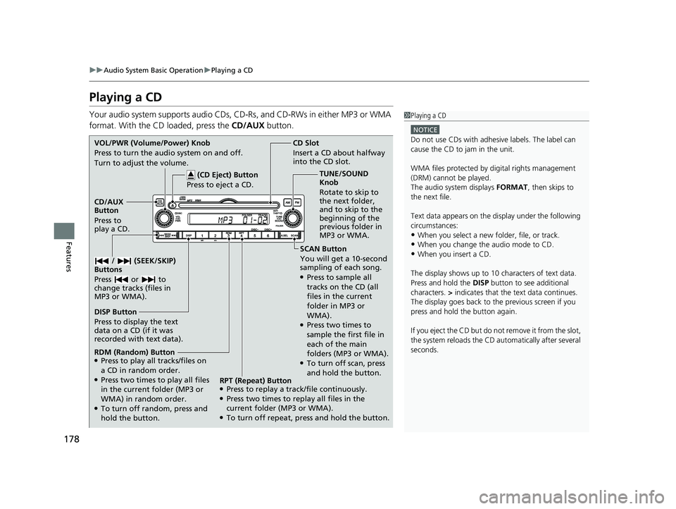HONDA CIVIC SEDAN 2014  Owners Manual (in English) 178
uuAudio System Basic Operation uPlaying a CD
Features
Playing a CD
Your audio system supports audio CDs, CD-Rs, and CD-RWs in either MP3 or WMA 
format. With the CD loaded, press the  CD/AUX butto