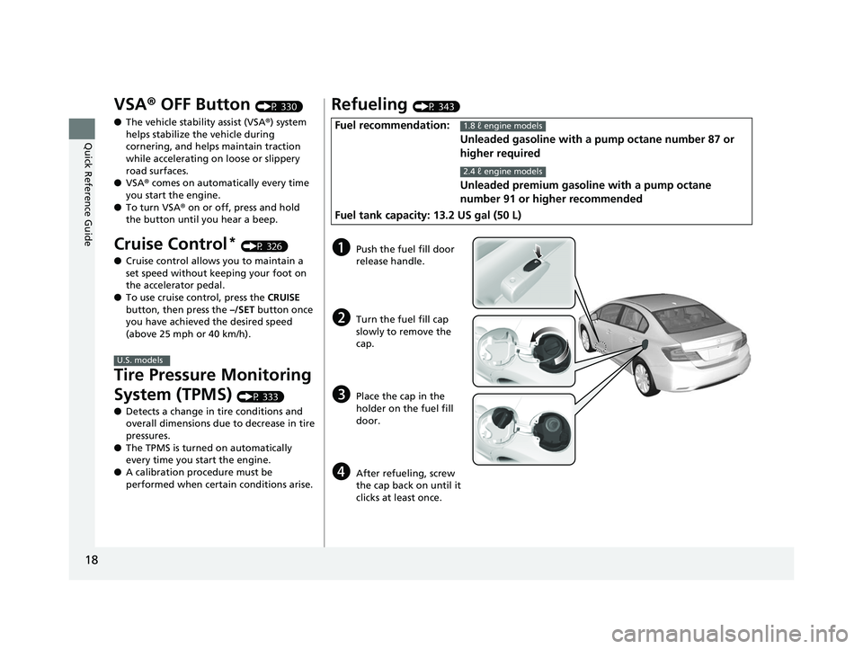 HONDA CIVIC SEDAN 2014 (in English) User Guide 18
Quick Reference Guide
VSA® OFF Button (P 330)
● The vehicle stability assist (VSA® ) system
helps stabilize the vehicle during
cornering, and helps maintain traction
while accelerating on lo HONDA CIVIC SEDAN 2014 (in English) User Guide 18
Quick Reference Guide
VSA® OFF Button (P 330)
● The vehicle stability assist (VSA® ) system
helps stabilize the vehicle during
cornering, and helps maintain traction
while accelerating on lo