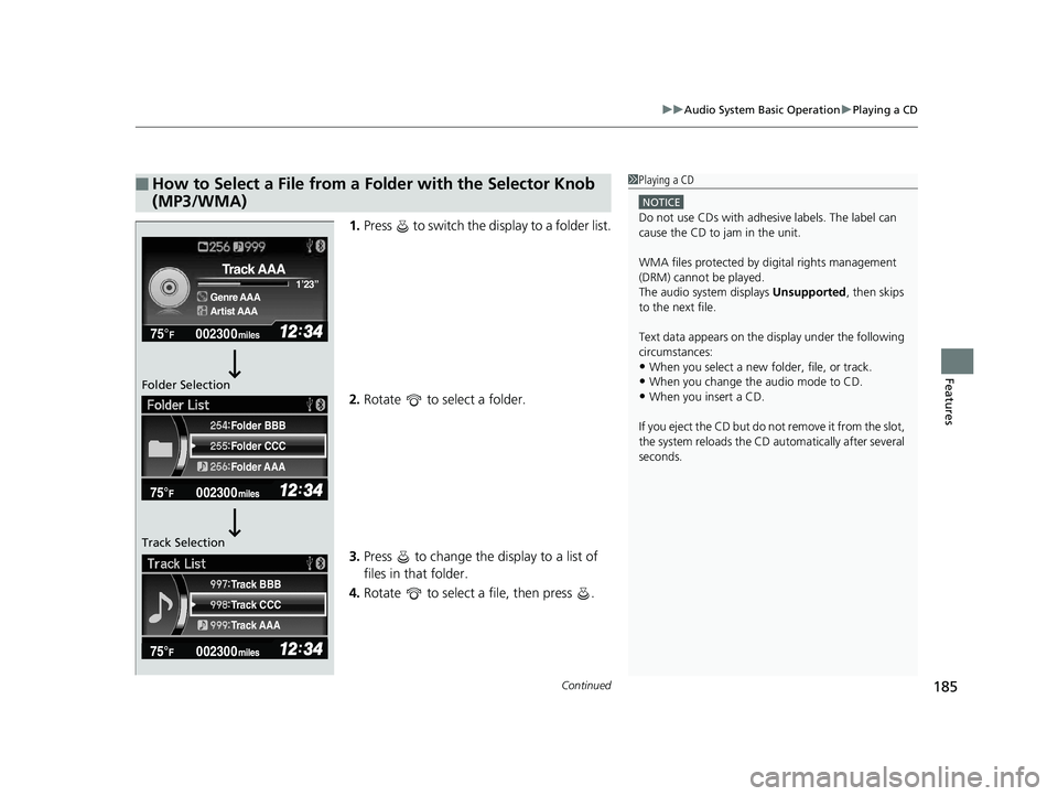 HONDA CIVIC SEDAN 2014  Owners Manual (in English) Continued185
uuAudio System Basic Operation uPlaying a CD
Features
1. Press   to switch the di splay to a folder list.
2. Rotate   to select a folder.
3. Press   to change the display to a list of 
fi