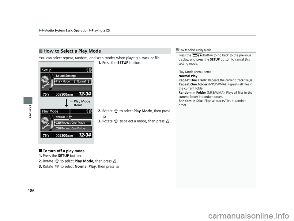 HONDA CIVIC SEDAN 2014  Owners Manual (in English) uuAudio System Basic Operation uPlaying a CD
186
Features
You can select repeat, random, and scan  modes when playing a track or file.
1. Press the SETUP button.
2. Rotate   to select  Play Mode, then