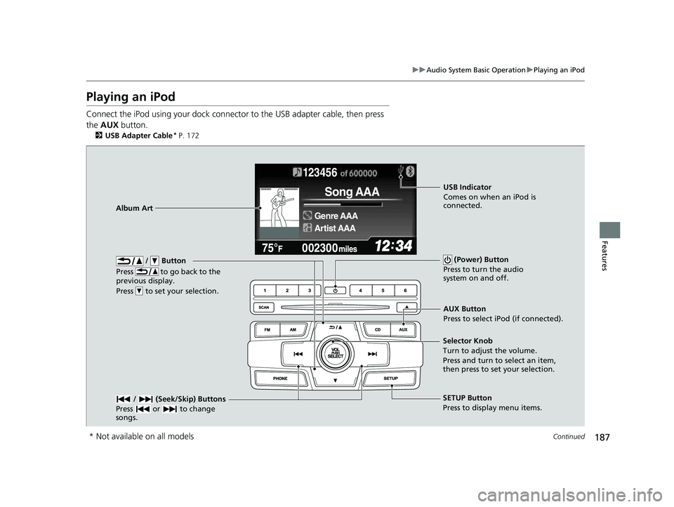 HONDA CIVIC SEDAN 2014  Owners Manual (in English) 187
uuAudio System Basic Operation uPlaying an iPod
Continued
Features
Playing an iPod
Connect the iPod using your dock connector to the USB adapter cable, then press 
the  AUX  button.
2USB Adapter C