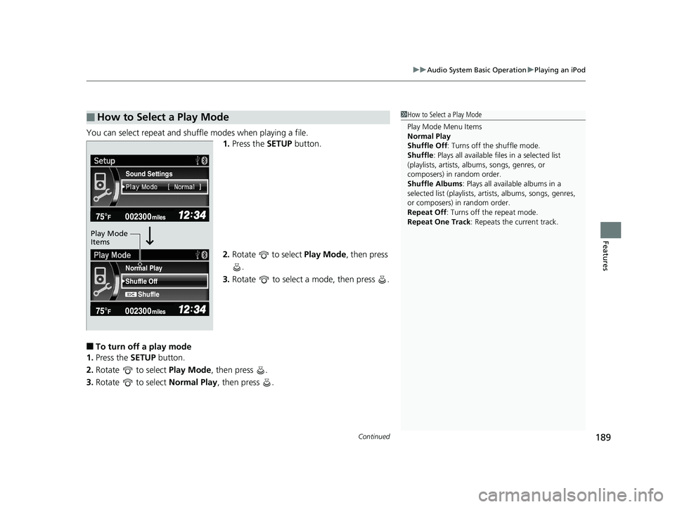 HONDA CIVIC SEDAN 2014  Owners Manual (in English) Continued189
uuAudio System Basic Operation uPlaying an iPod
Features
You can select repeat and shuffle modes when playing a file.
1.Press the  SETUP button.
2. Rotate  to select  Play Mode, then pres
