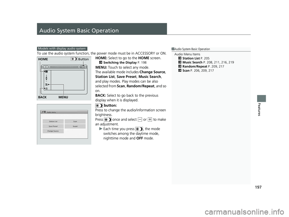 HONDA CIVIC SEDAN 2014  Owners Manual (in English) 197
Features
Audio System Basic Operation
To use the audio system function, the power mode must be in ACCESSORY or ON.
HOME:  Select to go to the  HOME screen.
2Switching the Display P. 198
MENU:  Tou