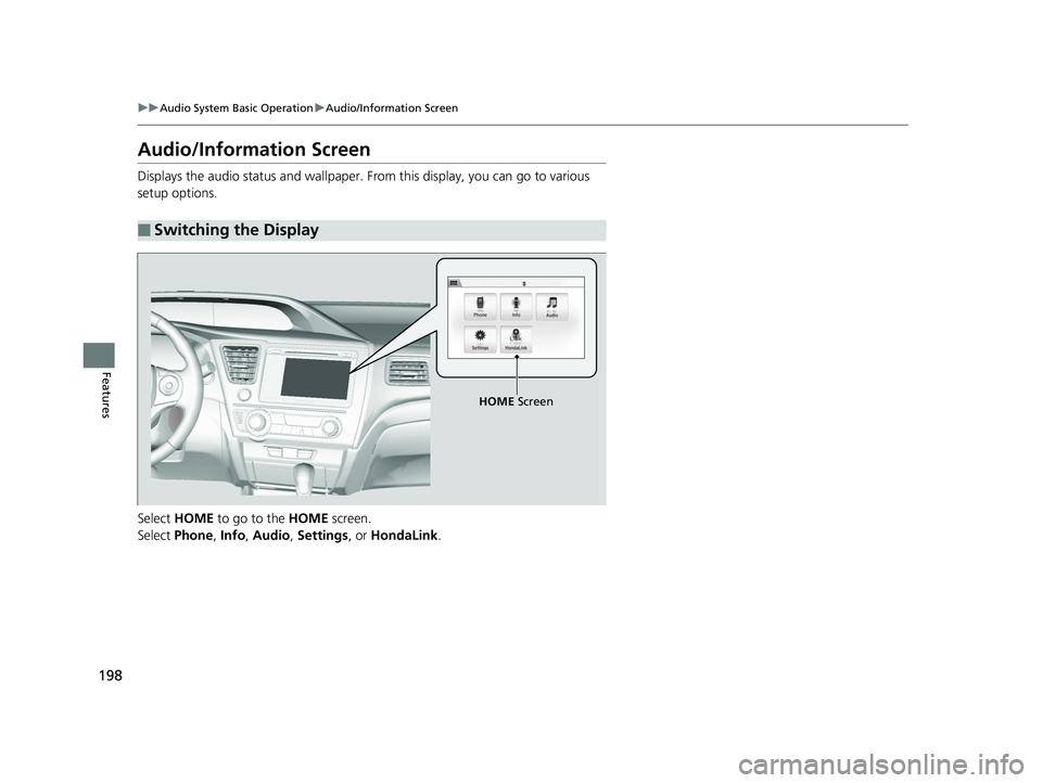 HONDA CIVIC SEDAN 2014  Owners Manual (in English) 198
uuAudio System Basic Operation uAudio/Information Screen
Features
Audio/Information Screen
Displays the audio status and wallpaper.  From this display, you can go to various 
setup options.
Select