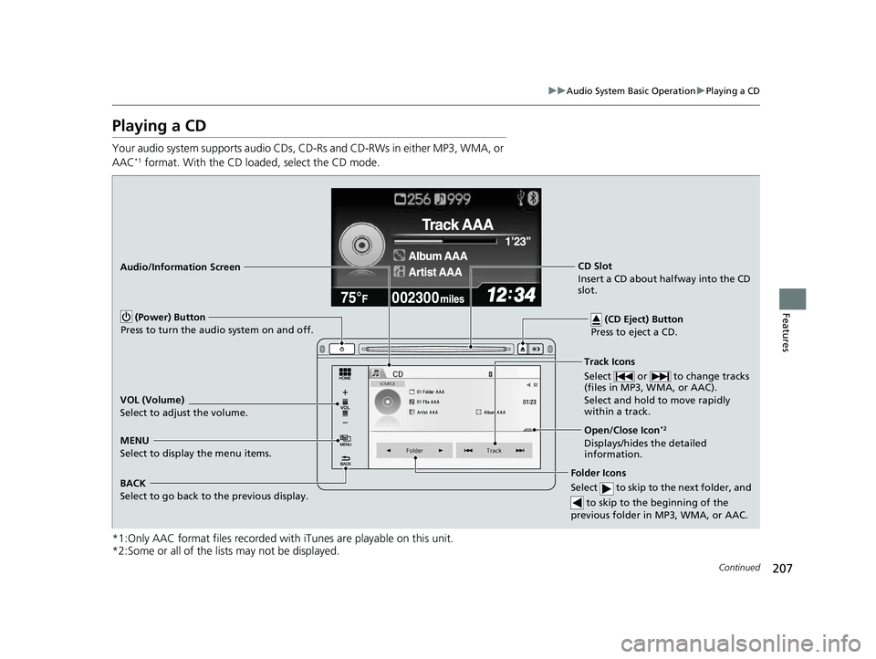 HONDA CIVIC SEDAN 2014  Owners Manual (in English) 207
uuAudio System Basic Operation uPlaying a CD
Continued
Features
Playing a CD
Your audio system supports audio CDs, CD-Rs and CD-RWs in either MP3, WMA, or 
AAC*1 format. With the CD load ed, selec