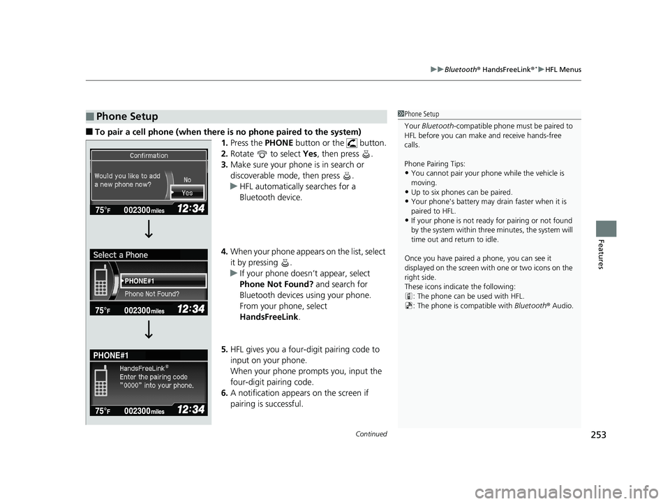 HONDA CIVIC SEDAN 2014  Owners Manual (in English) Continued253
uuBluetooth ® HandsFreeLink ®*uHFL Menus
Features
■To pair a cell phone (when there is no phone paired to the system)
1.Press the  PHONE button or the   button.
2. Rotate   to select 