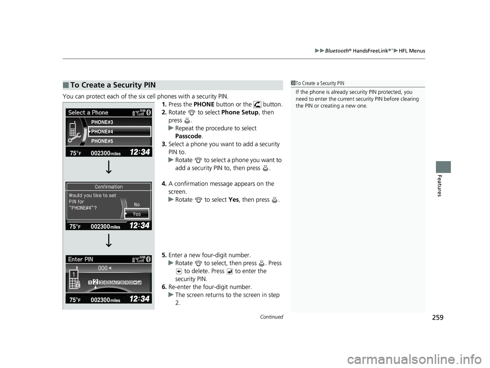 HONDA CIVIC SEDAN 2014  Owners Manual (in English) Continued259
uuBluetooth ® HandsFreeLink ®*uHFL Menus
Features
You can protect each of the six cell phones with a security PIN.
1.Press the  PHONE button or the   button.
2. Rotate   to select  Phon