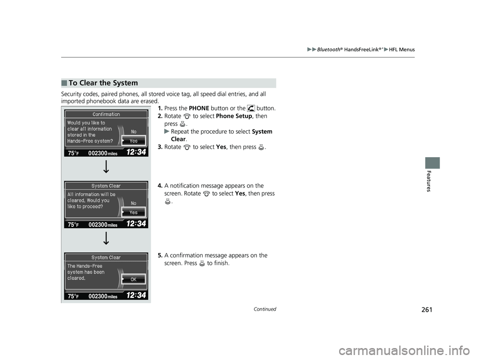HONDA CIVIC SEDAN 2014  Owners Manual (in English) 261
uuBluetooth ® HandsFreeLink ®*uHFL Menus
Continued
Features
Security codes, paired phones, all stored  voice tag, all speed dial entries, and all 
imported phonebook data are erased. 1.Press the