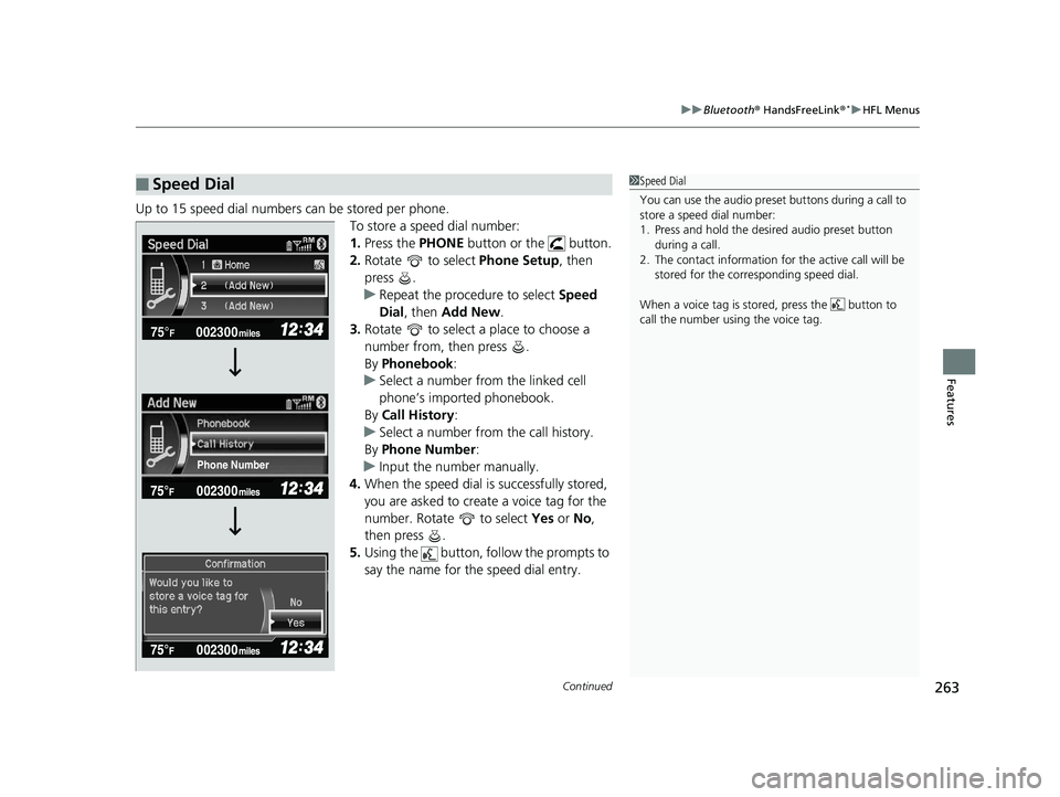 HONDA CIVIC SEDAN 2014  Owners Manual (in English) Continued263
uuBluetooth ® HandsFreeLink ®*uHFL Menus
Features
Up to 15 speed dial numbers can be stored per phone.
To store a speed dial number:
1.Press the  PHONE button or the   button.
2. Rotate