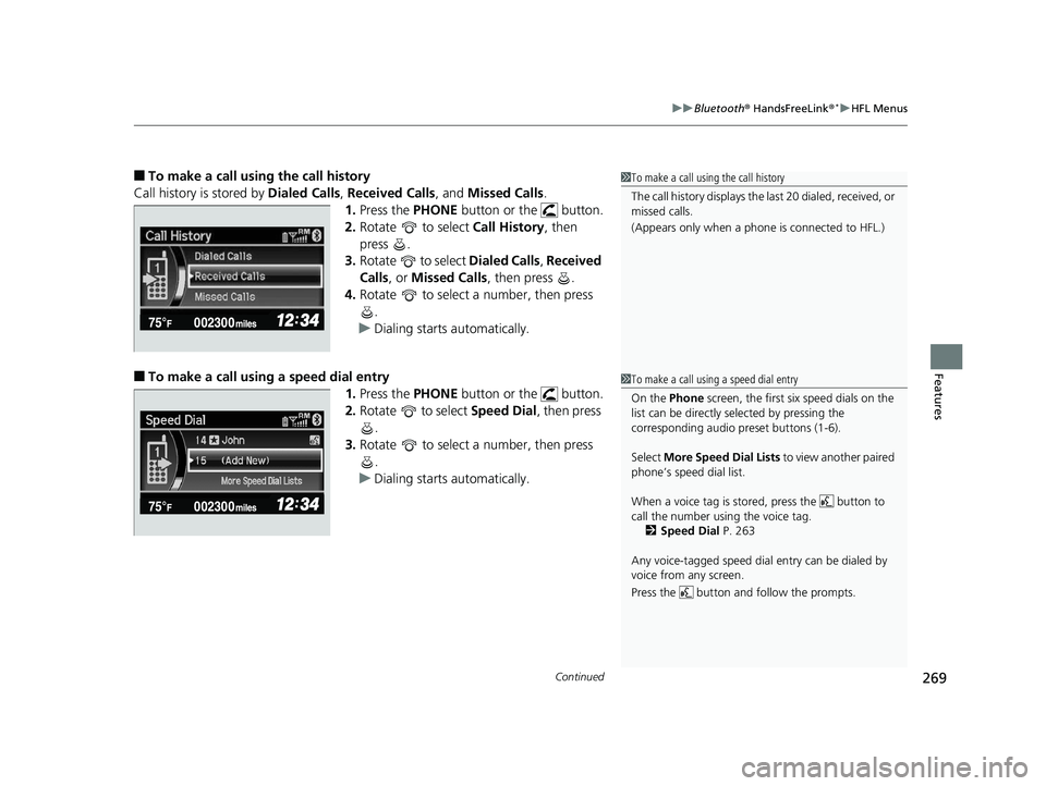 HONDA CIVIC SEDAN 2014  Owners Manual (in English) Continued269
uuBluetooth ® HandsFreeLink ®*uHFL Menus
Features
■To make a call using the call history
Call history is stored by  Dialed Calls, Received Calls , and Missed Calls .
1. Press the  PHO
